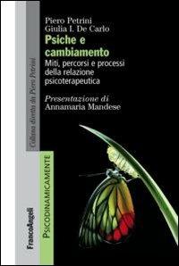 Psiche e cambiamento. Miti, percorsi e processi della relazione psicoterapeutica - Piero Petrini, Giulia I. De Carlo - Libro Franco Angeli 2013, Psicodinamicamente | Libraccio.it