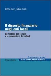 Il dissesto finanziario negli enti locali. Un modello per l'analisi e la prevenzione dei default - Elena Gori, Silvia Fissi - Libro Franco Angeli 2016 | Libraccio.it