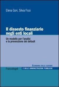 Il dissesto finanziario negli enti locali. Un modello per l'analisi e la prevenzione dei default - Elena Gori, Silvia Fissi - Libro Franco Angeli 2016 | Libraccio.it