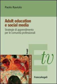 Adult education e social media. Strategie di apprendimento per le comunità professionali - Paolo Raviolo - Libro Franco Angeli 2012, Educazione per tutta la vita | Libraccio.it