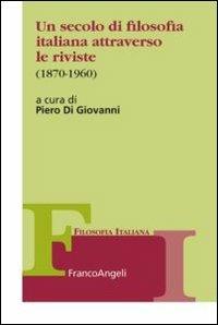 Un secolo di filosofia italiana attraverso le riviste 1870-1960  - Libro Franco Angeli 2013, Collana di filosofia italiana | Libraccio.it