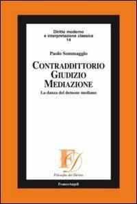 Contradditorio giudizio mediazione. La danza del demone mediano - Paolo Sommaggio - Libro Franco Angeli 2012, Filosofia del diritto | Libraccio.it