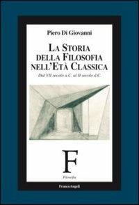 La storia della filosofia nell'età classica. Dal VII secolo a. C. al II secolo d. C. - Piero Di Giovanni - Libro Franco Angeli 2016, Filosofia | Libraccio.it