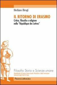 Il ritorno di Erasmo. Critica, filosofia e religione nella «République des Lettres» - Stefano Brogi - Libro Franco Angeli 2012 | Libraccio.it