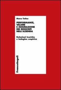 Performance, valore e misurazione nell'azienda. Relazioni teoriche e indagine empirica - Marco Tutino - Libro Franco Angeli 2012, Economia - Ricerche | Libraccio.it