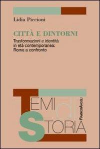 Città e dintorni. Trasformazioni e identità in età contemporanea: Roma a confronto - Lidia Piccioni - Libro Franco Angeli 2012, Temi di storia | Libraccio.it