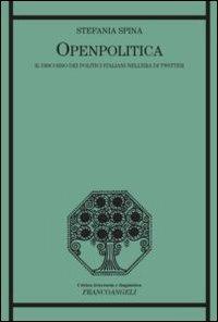 Openpolitica. Il discorso dei politici italiani nell'era di Twitter - Stefania Spina - Libro Franco Angeli 2016, Critica letteraria e linguistica | Libraccio.it