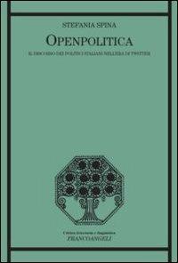 Openpolitica. Il discorso dei politici italiani nell'era di Twitter - Stefania Spina - Libro Franco Angeli 2016, Critica letteraria e linguistica | Libraccio.it