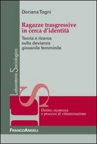 Ragazze trasgressive in cerca d'identità. Teoria e ricerca sulla devianza giovanile femminile - Doriana Togni - Libro Franco Angeli 2013, Laboratorio sociologico | Libraccio.it