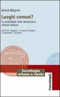 Luoghi comuni? Le assemblee nella democrazia urbana italiana - Annick Magnier - Libro Franco Angeli 2013, Sociologia urbana e rurale-Sez. 3 | Libraccio.it