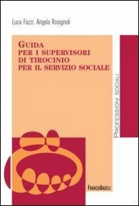 Guida per i supervisori di tirocinio per il servizio sociale - Luca Fazzi, Angela Rosignoli - Libro Franco Angeli 2012, Politiche e servizi sociali | Libraccio.it