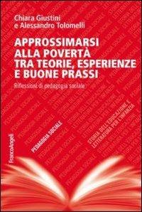 Approssimarsi alla povertà tra teorie, esperienze e buone prassi. Riflessioni di pedagogia sociale - Chiara Giustini, Alessandro Tolomelli - Libro Franco Angeli 2012, Pedagogia sociale, storia dell'educazione e letteratura per l'infanzia | Libraccio.it