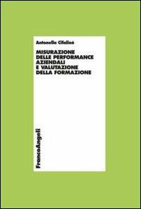 Misurazione delle performance aziendali e valutazione della formazione - Antonella Cifalinò - Libro Franco Angeli 2012, Economia - Ricerche | Libraccio.it
