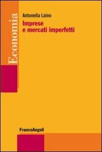 Imprese e mercati imperfetti - Antonella Laino - Libro Franco Angeli 2016, Economia - Strumenti | Libraccio.it