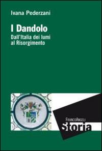 I Dandolo. Dall'Italia dei lumi al Risorgimento - Ivana Pederzani - Libro Franco Angeli 2014, Storia-Studi e ricerche | Libraccio.it