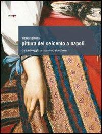 Pittura del Seicento a Napoli. Da Caravaggio a Massimo Stanzione. Ediz. illustrata - Nicola Spinosa - Libro artem 2010 | Libraccio.it
