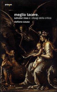 Meglio tacere. Salvator Rosa e i disagi della critica - Stefano Causa - Libro artem 2009, Arte | Libraccio.it