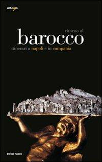 Ritorno al Barocco. Itinerari a Napoli e in Campania. Ediz. illustrata  - Libro artem 2009, Storia e civiltà | Libraccio.it