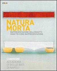 Natura morta. Rappresentazione dell'oggetto, oggeto come rappresentazione. Ediz. illustrata  - Libro artem 2010, Storia e civiltà | Libraccio.it