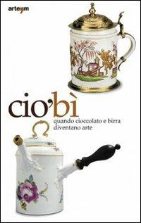 CiòBì. Quando cioccolata e birra diventano arte. Catalogo della mostra (Napoli, 22 ottobre 2010-16 gennaio 2011). Ediz. illustrata  - Libro artem 2011 | Libraccio.it
