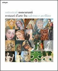 Sottostrati noncuranti. Restauri d'arte tra Salerno e Avellino. Ediz. illustrata  - Libro artem 2011, Storia e civiltà | Libraccio.it
