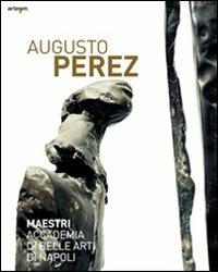 Augusto Perez. Catalogo della mostra (Napoli, 21 dicembre 2010-15 febbraio 2011). Ediz. illustrata  - Libro artem 2010, Maestri Accademia di Belle Arti di Napoli | Libraccio.it