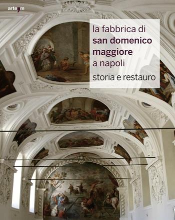 La fabbrica di San Domenico Maggiore a Napoli. Storia e restauro. Ediz. illustrata  - Libro artem 2016, Storia e civiltà | Libraccio.it
