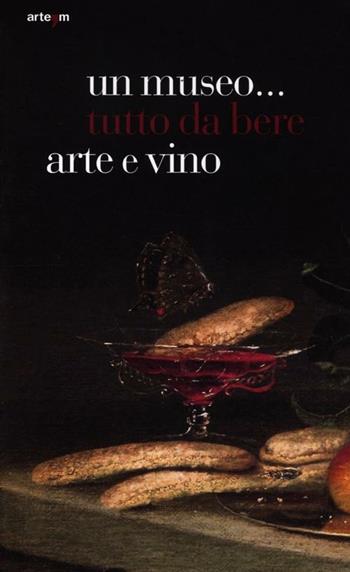 Un museo... tutto da bere. Arte e vino. Catalogo della mostra (Napoli, 21 dicembre 2011-15 aprile 2012). Ediz. illustrata  - Libro artem 2012, Storia e civiltà | Libraccio.it
