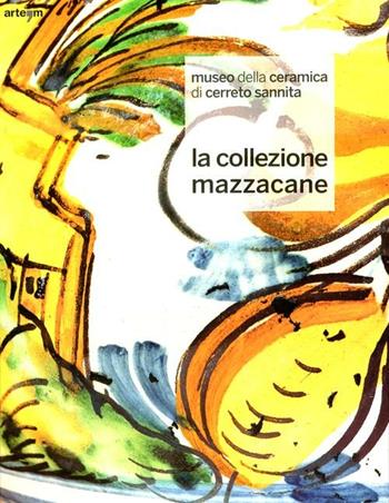 Museo della ceramica di Cerreto Sannita. La collezione Mazzacane. Ediz. illustrata  - Libro artem 2012, Storia e civiltà | Libraccio.it