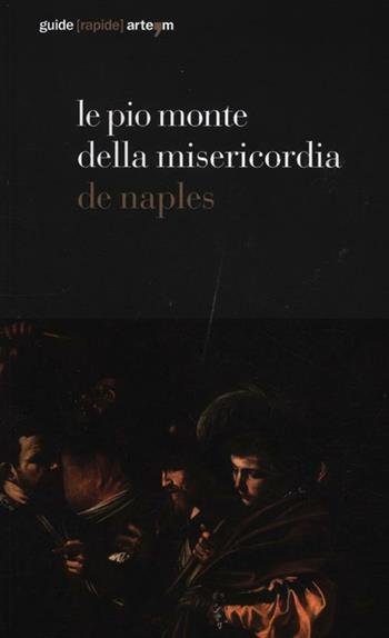 Le Pio Monte della Misericordia de Naples. Ediz. illustrata  - Libro artem 2012, Guida breve | Libraccio.it