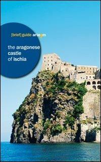 The Aragonese castle of Ischia  - Libro artem 2012, Storia e civiltà | Libraccio.it