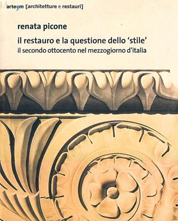 Il restauro e la questione dello «stile». Il secondo Ottocento nel mezzogiorno d'Italia. Ediz. illustrata - Renata Picone - Libro artem 2013, Architetture e restauri | Libraccio.it