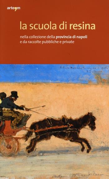 La scuola di Resina nella collezione della provincia di Napoli e da raccolte pubbliche e private. Catalogo della mostra (Napoli, 19 dicembre-30 giugno 2013). Ediz. illustrata  - Libro artem 2013, Arte | Libraccio.it
