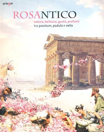 Rosantico. Natura, bellezza, gusto, profumi tra Paestum, Padula e Veli. Catalogo della mostra (Paestum, 23 marzo-31 ottobre 2013). Ediz. illustrata  - Libro artem 2013, Storia e civiltà | Libraccio.it