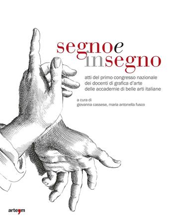 Segno e insegno. Atti del 1° Congresso nazionale dei docenti di grafica d'arte delle Accademie di Belle Arti italiane  - Libro artem 2017, Arte contemporanea | Libraccio.it