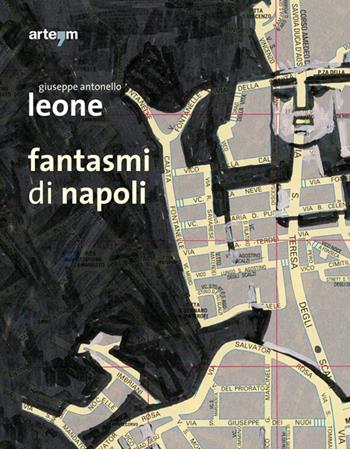 Fantasmi di Napoli. Giuseppe Antonello Leone. Catalogo della mostra (28 maggio-30 giugno 2013). Ediz. illustrata  - Libro artem 2013, Arte | Libraccio.it