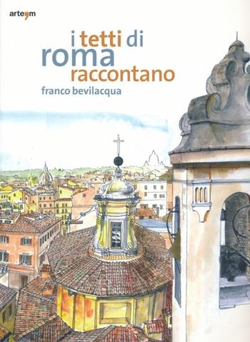 I tetti di Roma raccontano. Ediz. illustrata - Franco Bevilacqua - Libro artem 2013, Storia e civiltà | Libraccio.it