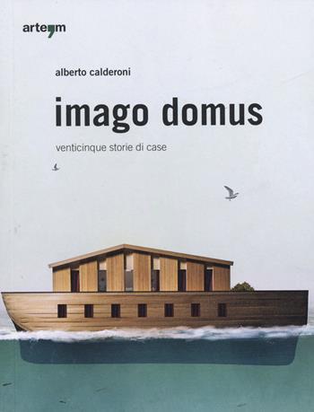 Imago domus. Venticinque storie di casa. Ediz. illustrata - Alberto Calderoni - Libro artem 2014, Architettura | Libraccio.it
