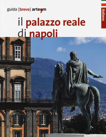Il palazzo Reale di Napoli. Guida breve  - Libro artem 2014, Storia e civiltà | Libraccio.it