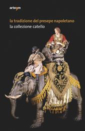 La tradizione del presepe napoletano. La collezione Catello. Ediz. illustrata