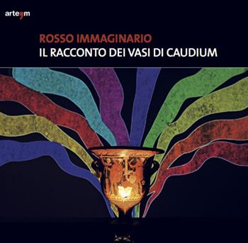 Rosso immaginario. Il racconto dei vasi di Caudium  - Libro artem 2016, Archeologia | Libraccio.it