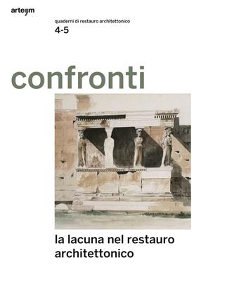 Confronti. Quaderni di restauro vol. 4-5. La lacuna nel restauro architettonico  - Libro artem 2015, Architettura | Libraccio.it