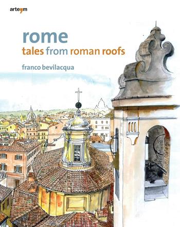 Rome. Tales from roman roofs. Ediz. illustrata - Franco Bevilacqua - Libro artem 2016, Storia e civiltà | Libraccio.it