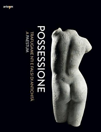 Possessione. Trafugamenti e falsi di antichità a Paestum. Catalogo della mostra (Capaccio, 2 luglio-31 dicembre 2016)  - Libro artem 2016, Archeologia | Libraccio.it