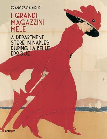 I Grandi Magazzini Mele. A department store in Naples during la Belle époque. Ediz. illustrata - Francesca Mele - Libro artem 2017, Storia e civiltà | Libraccio.it