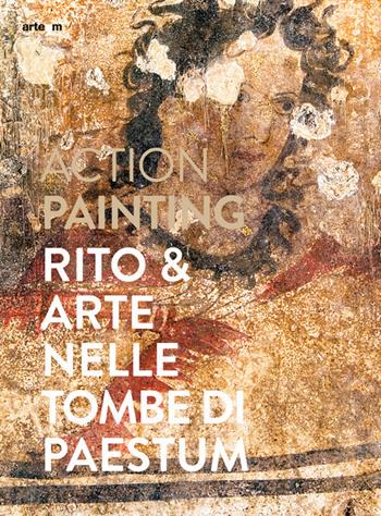 Action painting. Rito & arte nelle tombe di Paestum  - Libro artem 2017, Storia e civiltà | Libraccio.it