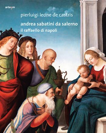 Andrea Sabatini da Salerno. Il Raffaello di Napoli - Pierluigi Leone De Castris - Libro artem 2017, Arte | Libraccio.it