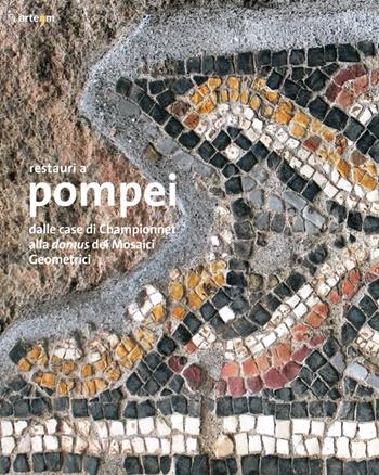 Restauri a Pompei. Dalle case di Championnet alla domus dei Mosaici Geometrici. Ediz. illustrata  - Libro artem 2017, Architettura | Libraccio.it