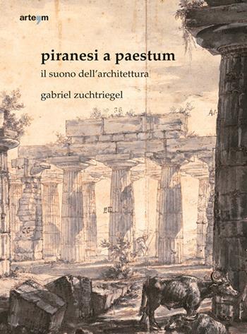 Piranesi a Paestum. Il suono dell'architettura - Gabriel Zuchtriegel - Libro artem 2017, Arte | Libraccio.it