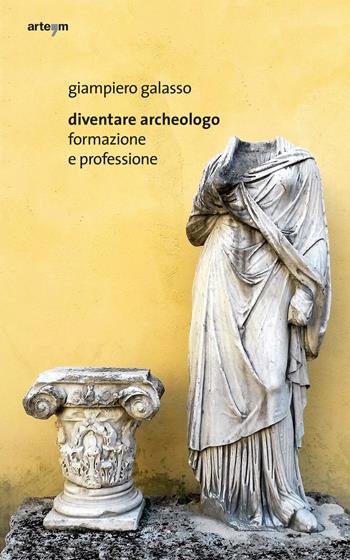 Diventare archeologo. Formazione e professione - Giampiero Galasso - Libro artem 2017, Archeologia | Libraccio.it